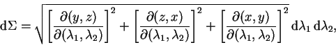 \begin{displaymath}
\,{\rm d} \Sigma = \sqrt{
\left[ \frac{\partial (y,z)}{\pa...
...ambda_2)} \right]^2}
\,{\rm d} \lambda_1 \,{\rm d} \lambda_2,
\end{displaymath}