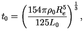 $\displaystyle t_0 = \left(\frac{154 \pi \rho_0 R_e^5}{125
L_0}\right)^{\frac{1}{3}},$