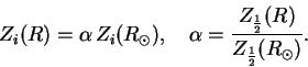 \begin{displaymath}
Z_i(R) = \alpha \,Z_i(R_{\odot}), \quad
\alpha = \frac{Z_{\frac{1}{2}}(R)}{Z_{\frac{1}{2}}(R_{\odot})}.
\end{displaymath}
