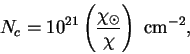 \begin{displaymath}N_c = 10^{21} \left(\frac{\chi_{\odot}}{\chi}\right)~\mbox{cm}^{-2},\end{displaymath}