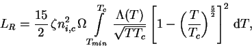 \begin{displaymath}
L_R = \frac{15}{2}\,\zeta n_{i,c}^2 \,\Omega \int\limits_{T...
...\left(\frac{T}{T_c}\right)^{\frac{5}{2}}\right]^2 \,{\rm d} T,
\end{displaymath}