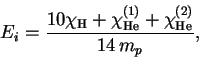 \begin{displaymath}
E_i = \frac{10\chi_{\rm H}+\chi_{\rm He}^{(1)}+\chi_{\rm He}^{(2)}}{14\,m_p},
\end{displaymath}