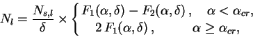 \begin{displaymath}
N_l=\frac{N_{s,l}}{\delta}\times \left\{
{F_1(\alpha,\delta)...
...pha,\delta)\,,\hspace{1.16cm} \alpha \ge \alpha_{cr},}
\right.
\end{displaymath}