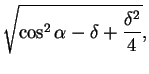 $\displaystyle \sqrt{\cos^2\alpha-\delta+\frac{\delta^2}{4}},$