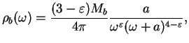 $\displaystyle \rho_b(\omega )=\frac{(3-\varepsilon ) M_b}{4\pi }\frac{a}{\omega^{\varepsilon} (\omega +a)^{4-\varepsilon}},$