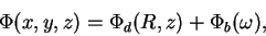 \begin{displaymath}\Phi (x,y,z)=\Phi_d (R,z)+\Phi_b (\omega),\end{displaymath}