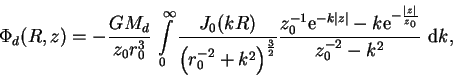 \begin{displaymath}\Phi_d (R,z)=-\frac{G M_d}{z_0 r_0^3}\,\int\limits_0^{\inf......rm e}^{-\frac{\mid z\mid}{z_0}}}{z_0^{-2}-k^2} \, \,{\rm d} k,\end{displaymath}
