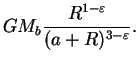 $\displaystyle GM_b\frac{R^{1-\varepsilon}}{(a+R)^{3-\varepsilon}}.$