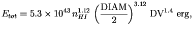 $\displaystyle E_{tot}=5.3\times 10^{43}\,n_{HI}^{1.12}\,\left(\frac{\rm DIAM}{2}\right)^{3.12}\,{\rm DV}^{1.4}~\mbox{erg},$