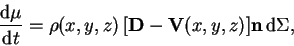 \begin{displaymath}
\frac{{\rm d}\mu}{{\rm d}t} = \rho(x,y,z)\,[{\bf D}-{\bf V}(x,y,z)]{\bf n}
\,{\rm d} \Sigma,
\end{displaymath}